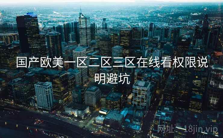 国产欧美一区二区三区在线看权限说明避坑