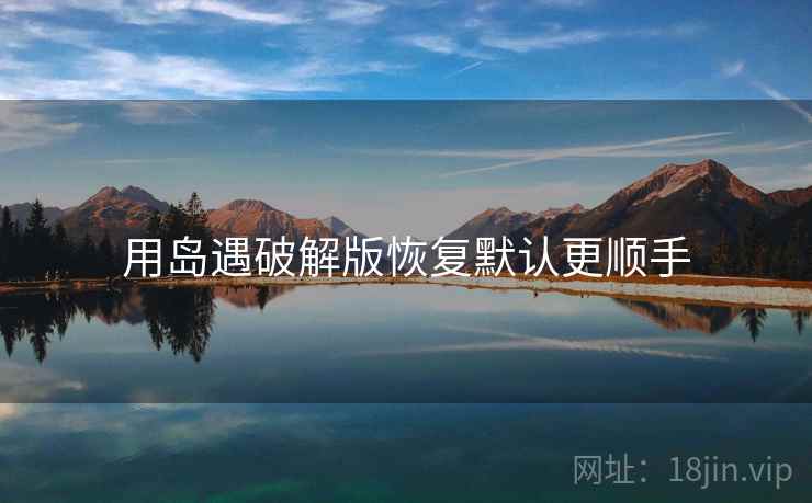 用岛遇破解版恢复默认更顺手