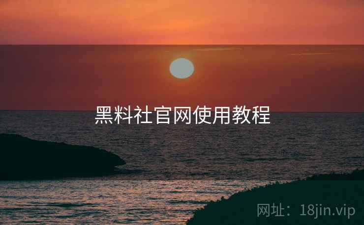 黑料社官网使用教程