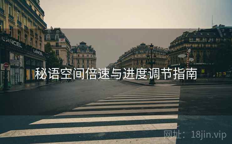 秘语空间倍速与进度调节指南