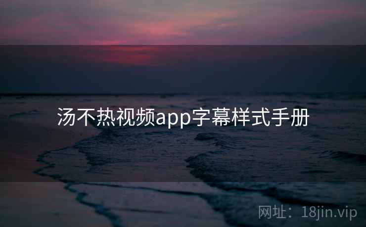 汤不热视频app字幕样式手册