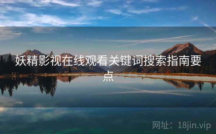 妖精影视在线观看关键词搜索指南要点