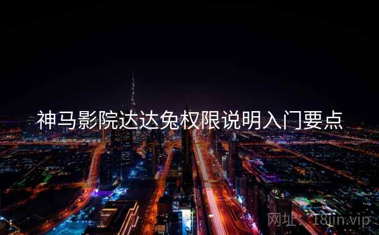 神马影院达达兔权限说明入门要点