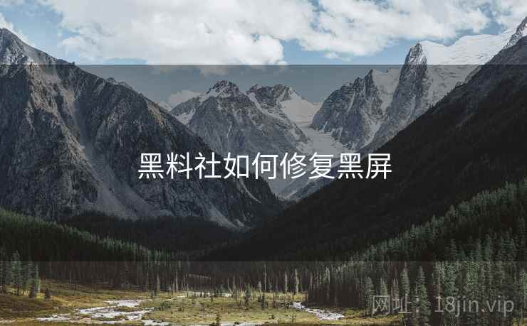 黑料社如何修复黑屏
