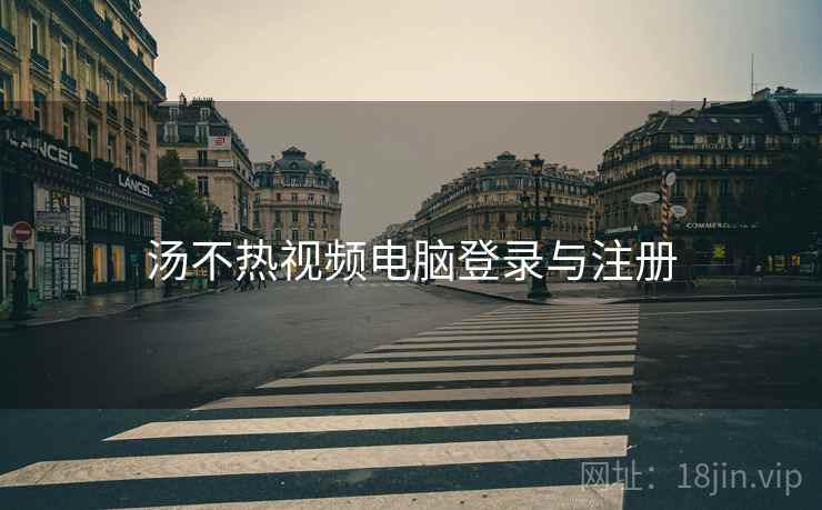 汤不热视频电脑登录与注册