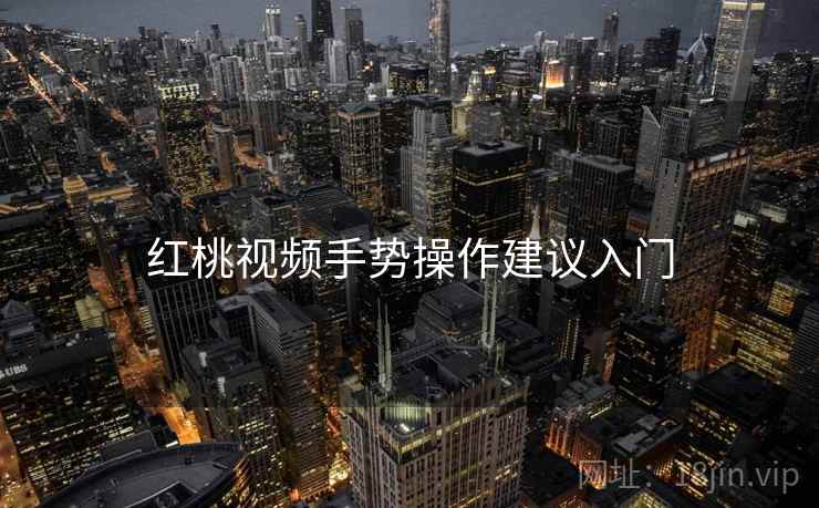 红桃视频手势操作建议入门