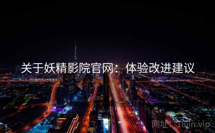 关于妖精影院官网：体验改进建议