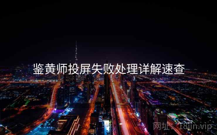 鉴黄师投屏失败处理详解速查