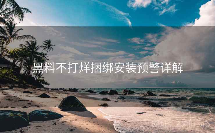 黑料不打烊捆绑安装预警详解