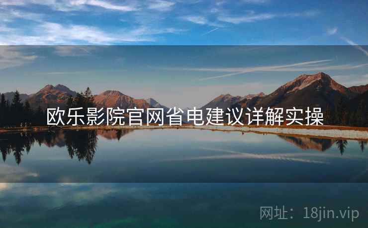 欧乐影院官网省电建议详解实操