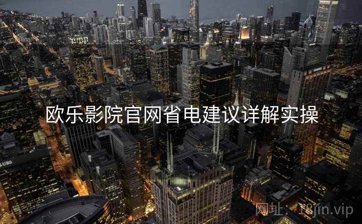 欧乐影院官网省电建议详解实操