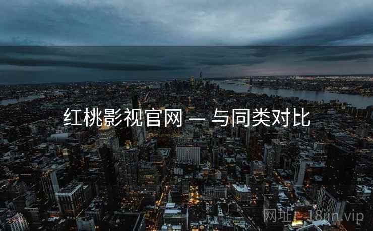 红桃影视官网 — 与同类对比