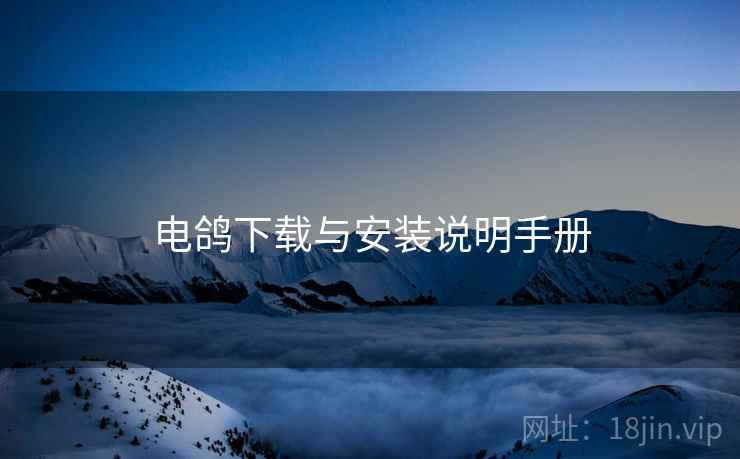 电鸽下载与安装说明手册 电鸽下载与安装说明手册