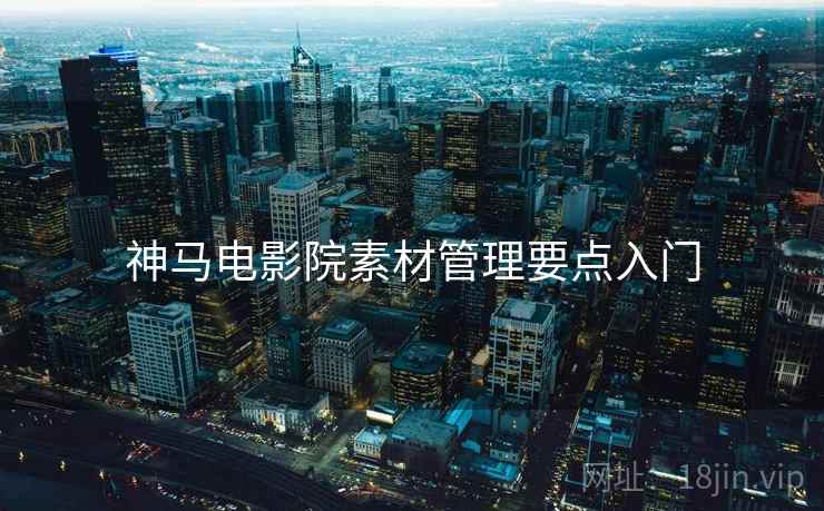 神马电影院素材管理要点入门