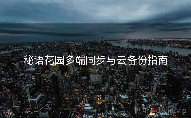 秘语花园多端同步与云备份指南