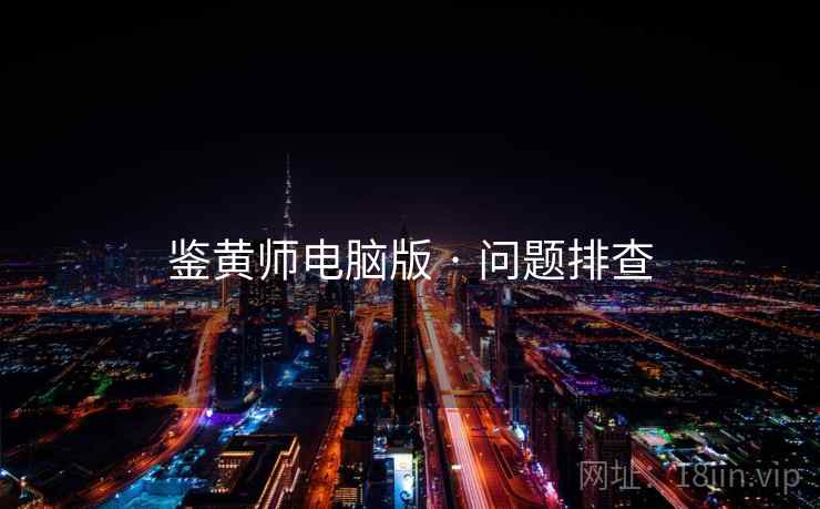 鉴黄师电脑版 · 问题排查